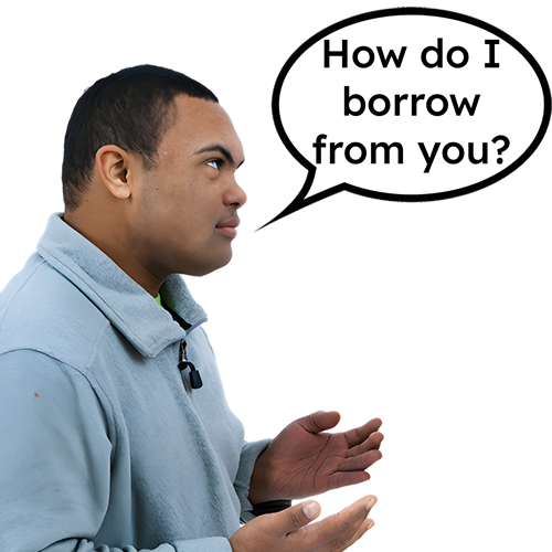 How do I borrow from you